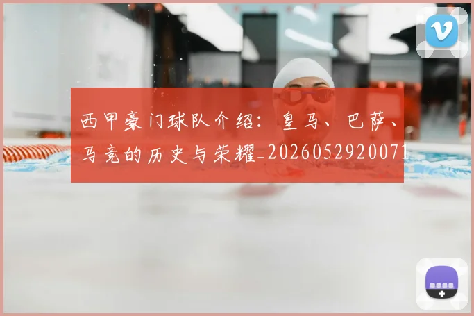 西甲豪门球队介绍：皇马、巴萨、马竞的历史与荣耀_20260529200717