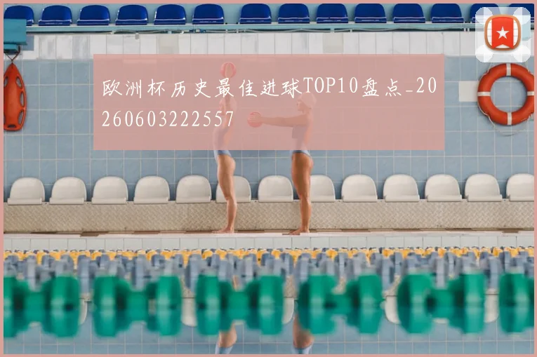欧洲杯历史最佳进球TOP10盘点_20260603222557
