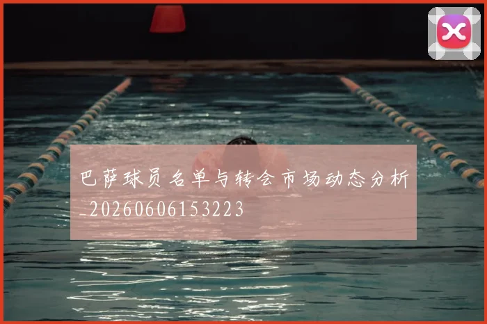 巴萨球员名单与转会市场动态分析_20260606153223