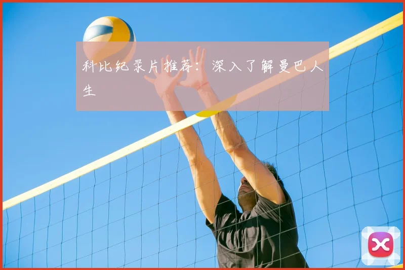 科比纪录片推荐:深入了解曼巴人生