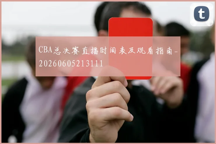 CBA总决赛直播时间表及观看指南_20260605213111