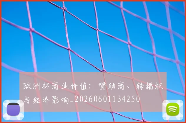 欧洲杯商业价值：赞助商、转播权与经济影响_20260601134250