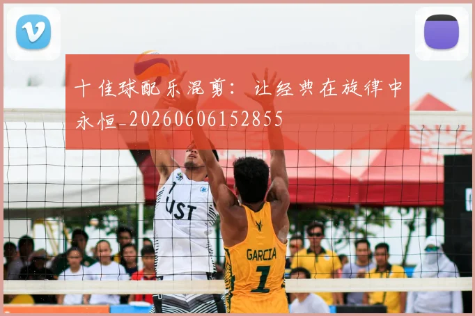 十佳球配乐混剪:让经典在旋律中永恒_20260606152855