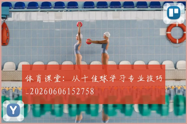 体育课堂:从十佳球学习专业技巧_20260606152758